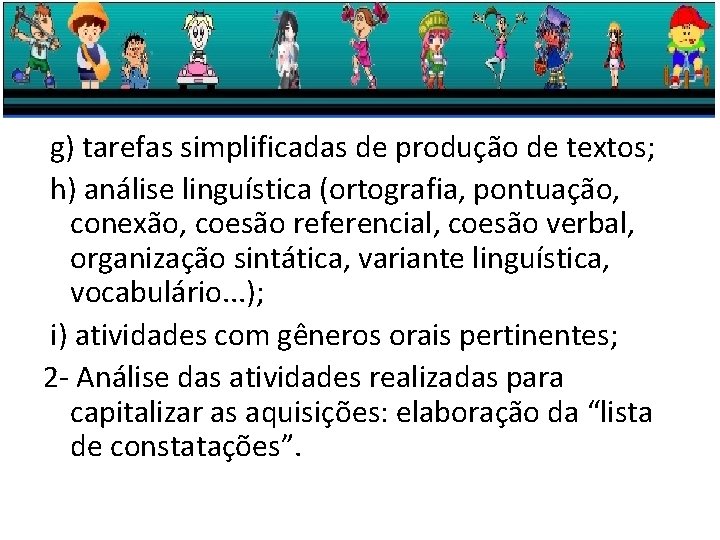 g) tarefas simplificadas de produção de textos; h) análise linguística (ortografia, pontuação, conexão, coesão