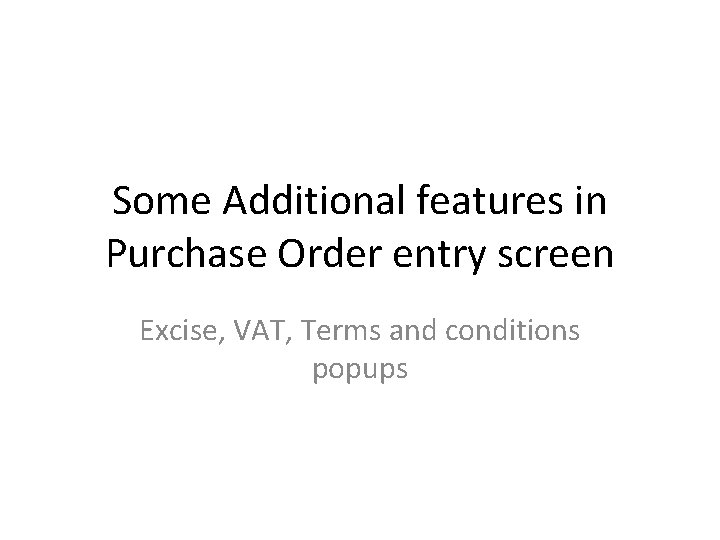 Some Additional features in Purchase Order entry screen Excise, VAT, Terms and conditions popups