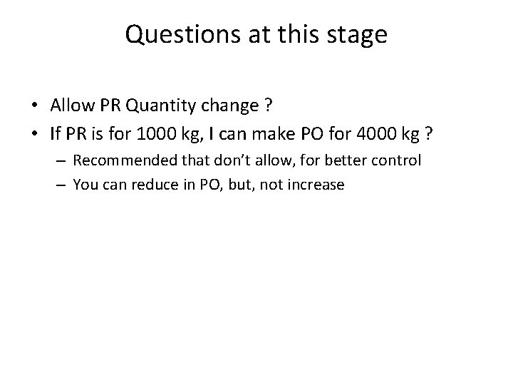 Questions at this stage • Allow PR Quantity change ? • If PR is