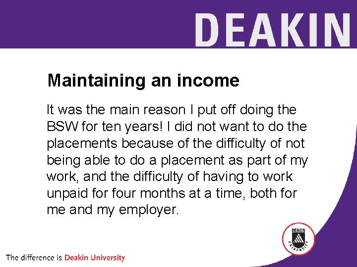 Maintaining an income It was the main reason I put off doing the BSW
