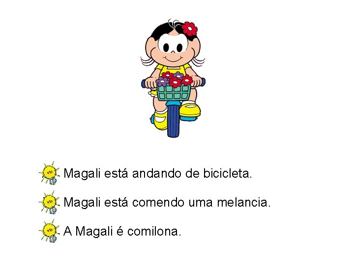 A) Magali está andando de bicicleta. B) Magali está comendo uma melancia. C) A