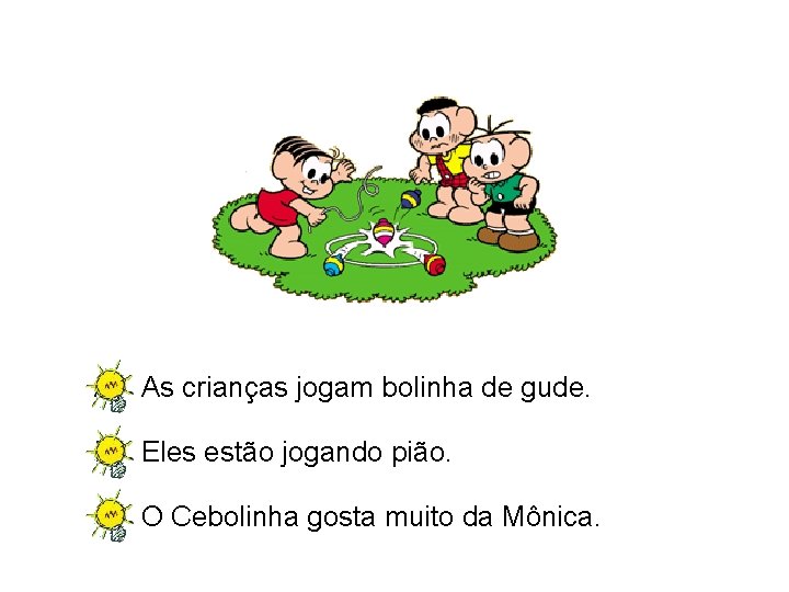 A) As crianças jogam bolinha de gude. B) Eles estão jogando pião. C) O