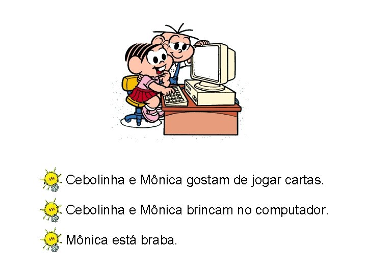 A) Cebolinha e Mônica gostam de jogar cartas. B) Cebolinha e Mônica brincam no