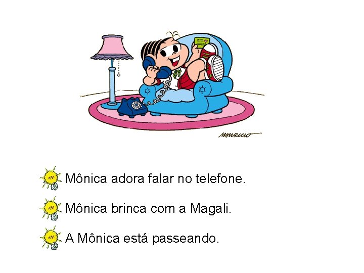 A) Mônica adora falar no telefone. B) Mônica brinca com a Magali. C) A