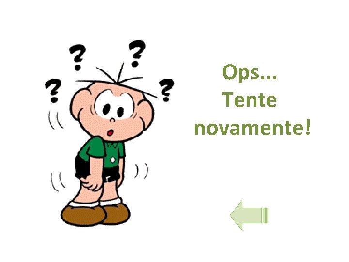 Ops. . . Tente novamente! 