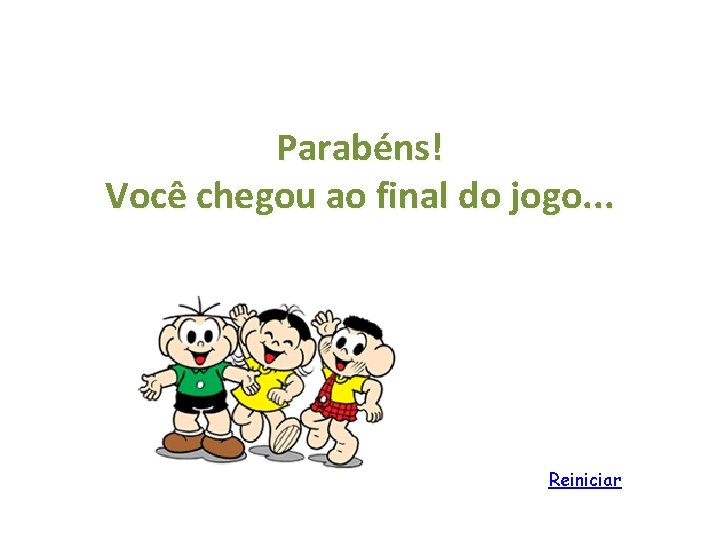 Parabéns! Você chegou ao final do jogo. . . Reiniciar 