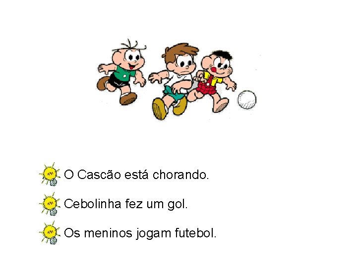 A) O Cascão está chorando. B) Cebolinha fez um gol. C) Os meninos jogam