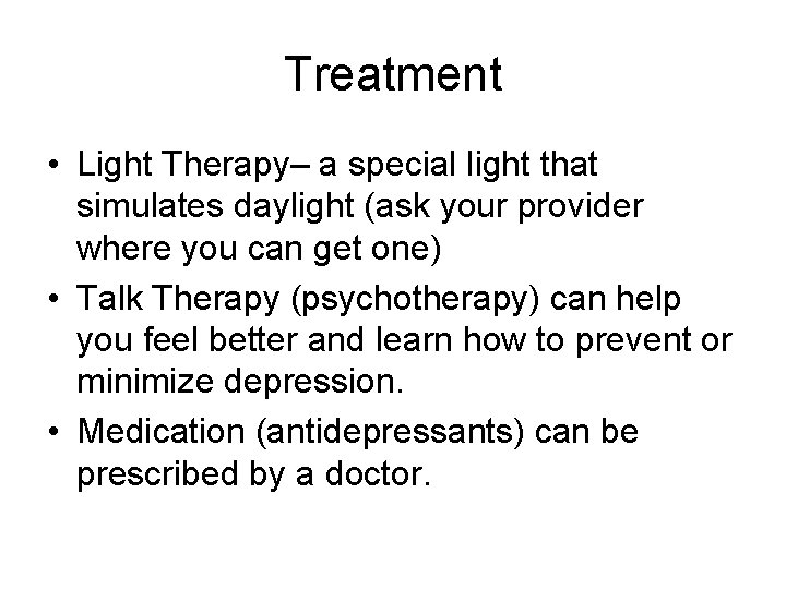 Treatment • Light Therapy– a special light that simulates daylight (ask your provider where