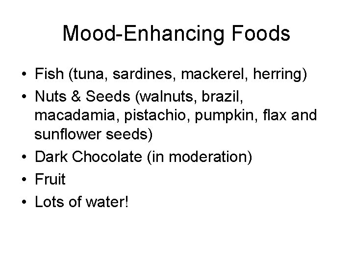 Mood-Enhancing Foods • Fish (tuna, sardines, mackerel, herring) • Nuts & Seeds (walnuts, brazil,