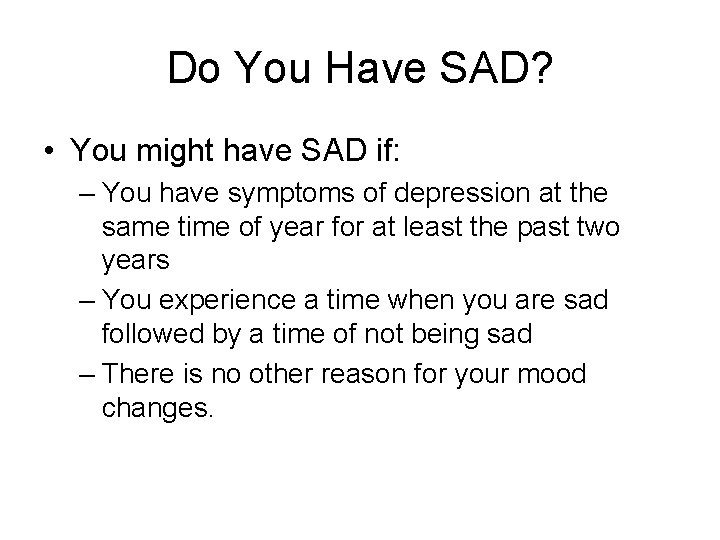 Do You Have SAD? • You might have SAD if: – You have symptoms