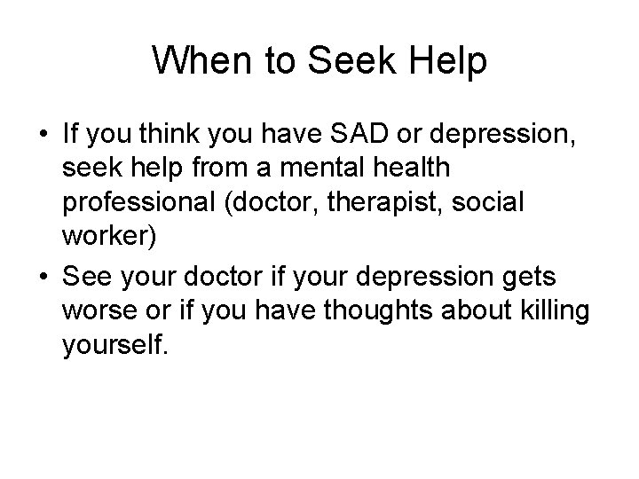 When to Seek Help • If you think you have SAD or depression, seek