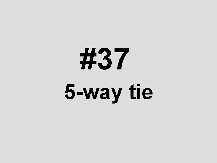 #37 5 -way tie 