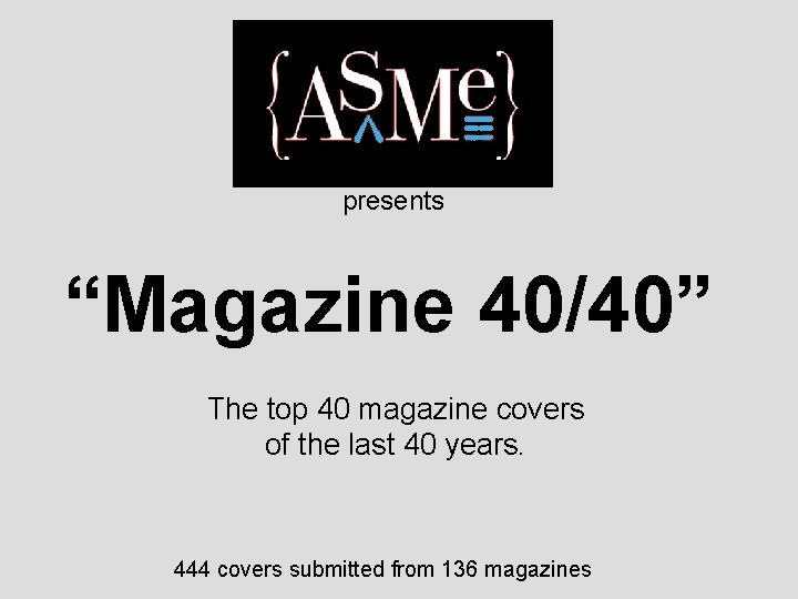 presents “Magazine 40/40” The top 40 magazine covers of the last 40 years. 444