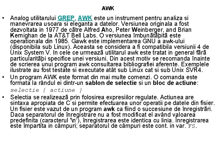 AWK • Analog utilitarului GREP, AWK este un instrument pentru analiza si manevrarea usoara