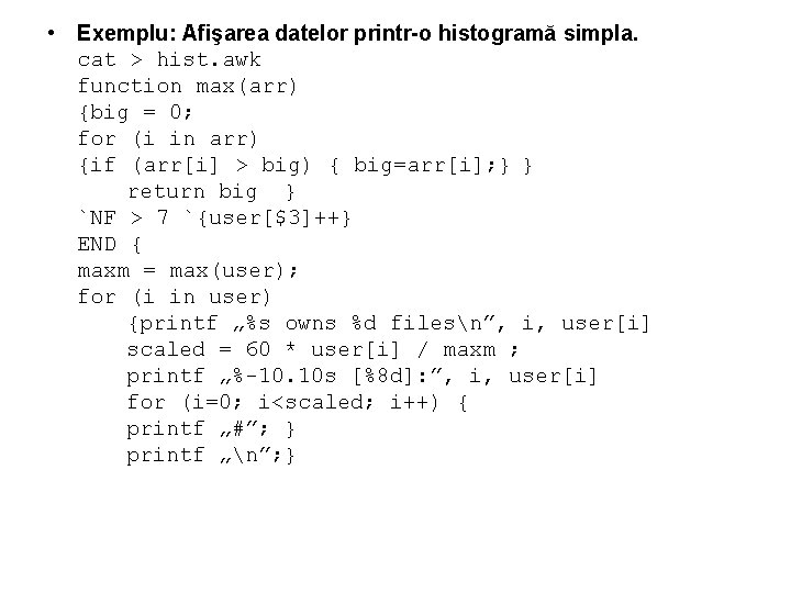  • Exemplu: Afişarea datelor printr-o histogramă simpla. cat > hist. awk function max(arr)