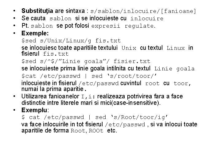  • • Substituţia are sintaxa : s/sablon/inlocuire/[fanioane] Se cauta sablon si se inlocuieste