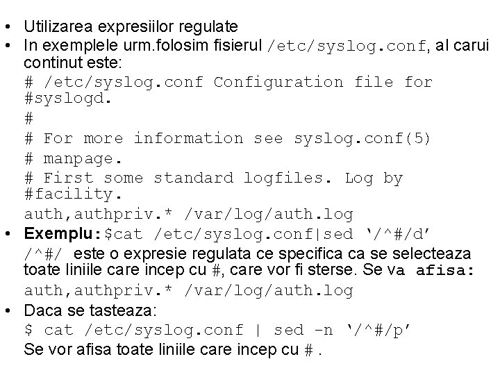  • Utilizarea expresiilor regulate • In exemplele urm. folosim fisierul /etc/syslog. conf, al