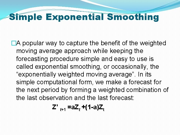 Simple Exponential Smoothing �A popular way to capture the benefit of the weighted moving