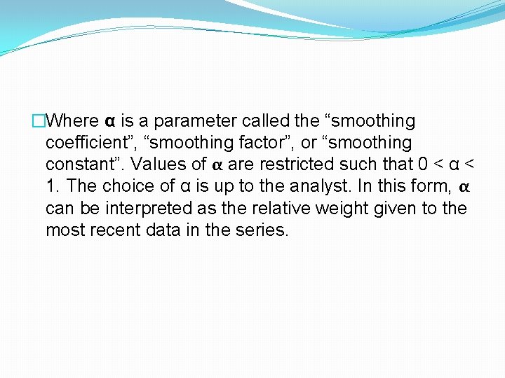 �Where α is a parameter called the “smoothing coefficient”, “smoothing factor”, or “smoothing constant”.