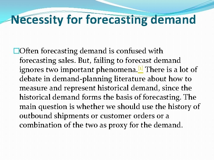 Necessity forecasting demand �Often forecasting demand is confused with forecasting sales. But, failing to