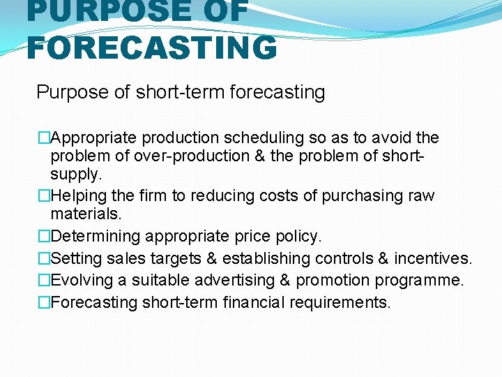 PURPOSE OF FORECASTING Purpose of short-term forecasting �Appropriate production scheduling so as to avoid