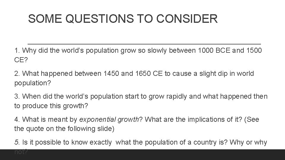 SOME QUESTIONS TO CONSIDER 1. Why did the world’s population grow so slowly between
