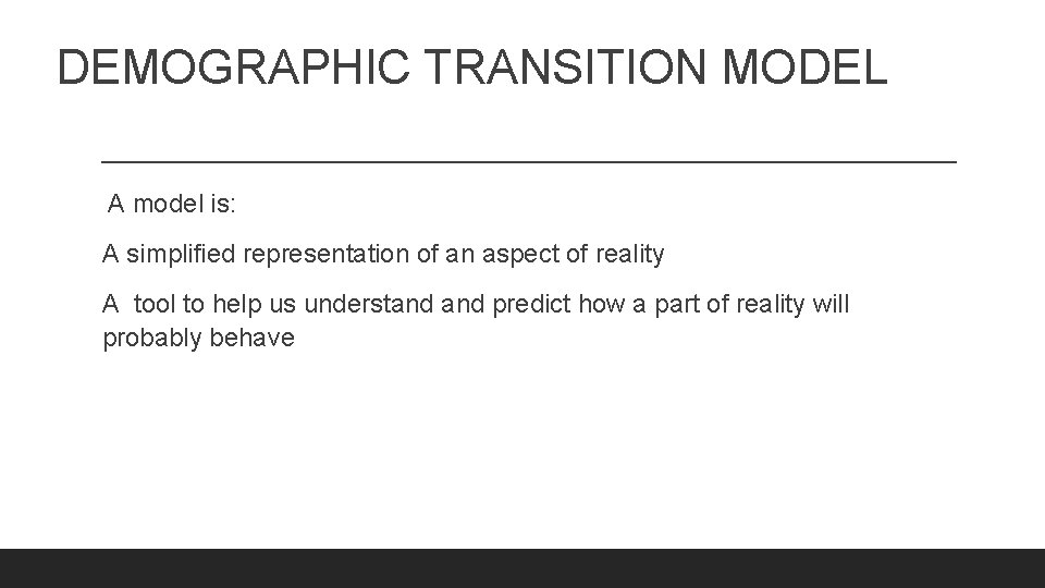DEMOGRAPHIC TRANSITION MODEL A model is: A simplified representation of an aspect of reality