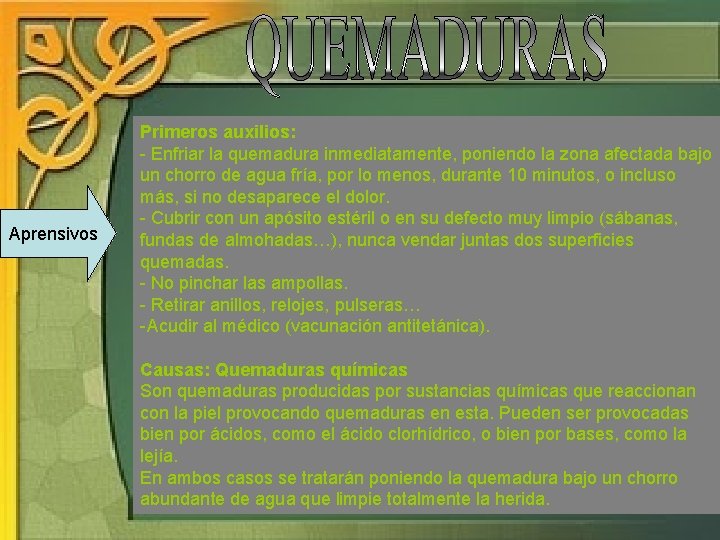 Aprensivos Primeros auxilios: - Enfriar la quemadura inmediatamente, poniendo la zona afectada bajo un