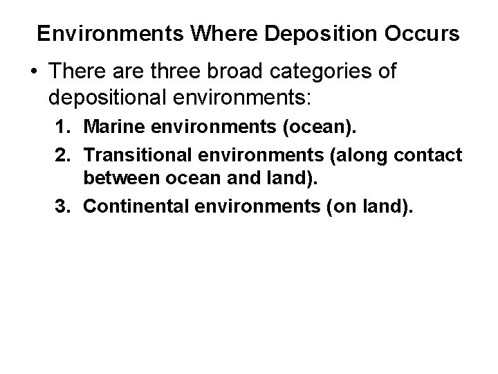 Environments Where Deposition Occurs • There are three broad categories of depositional environments: 1.