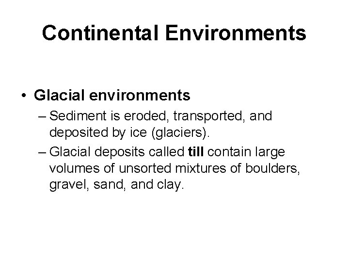 Continental Environments • Glacial environments – Sediment is eroded, transported, and deposited by ice