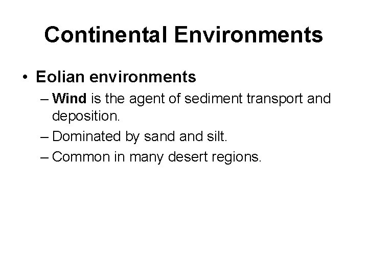 Continental Environments • Eolian environments – Wind is the agent of sediment transport and