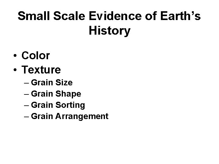 Small Scale Evidence of Earth’s History • Color • Texture – Grain Size –