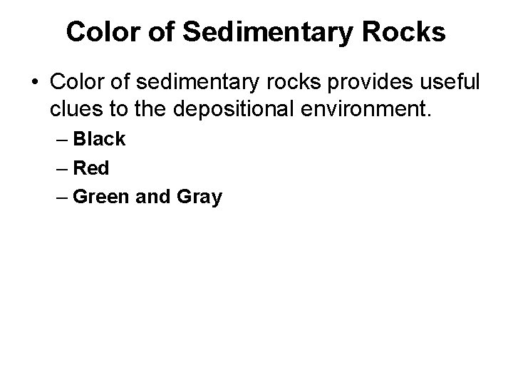 Color of Sedimentary Rocks • Color of sedimentary rocks provides useful clues to the