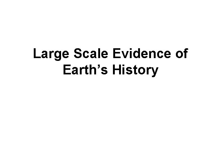 Large Scale Evidence of Earth’s History 