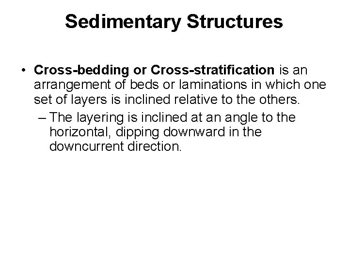 Sedimentary Structures • Cross-bedding or Cross-stratification is an arrangement of beds or laminations in