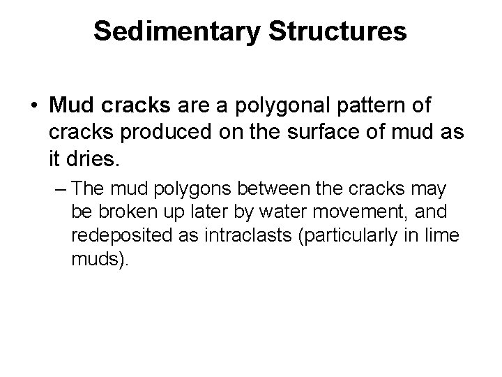 Sedimentary Structures • Mud cracks are a polygonal pattern of cracks produced on the