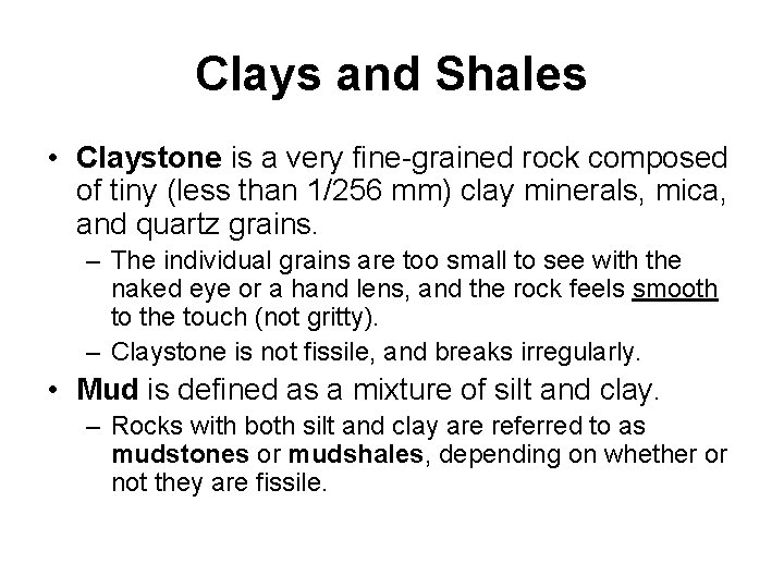 Clays and Shales • Claystone is a very fine-grained rock composed of tiny (less