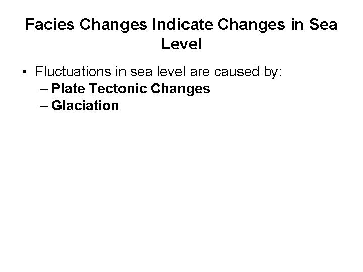 Facies Changes Indicate Changes in Sea Level • Fluctuations in sea level are caused
