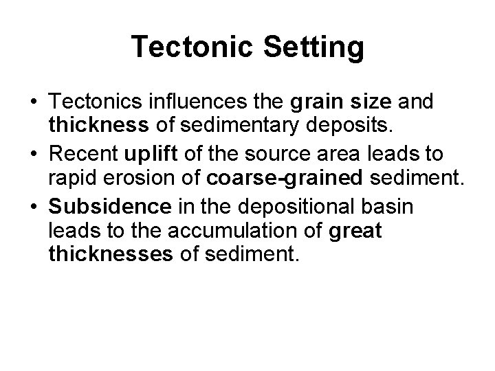 Tectonic Setting • Tectonics influences the grain size and thickness of sedimentary deposits. •