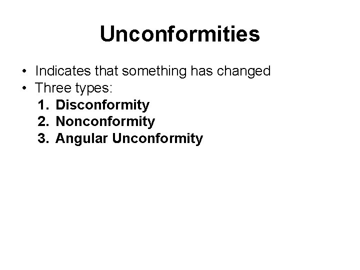Unconformities • Indicates that something has changed • Three types: 1. Disconformity 2. Nonconformity