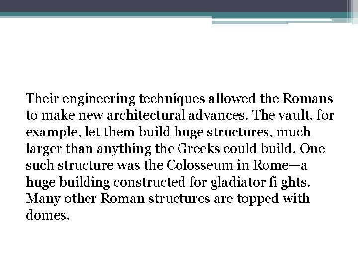 Their engineering techniques allowed the Romans to make new architectural advances. The vault, for