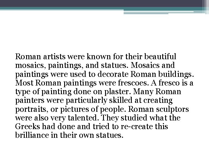 Roman artists were known for their beautiful mosaics, paintings, and statues. Mosaics and paintings
