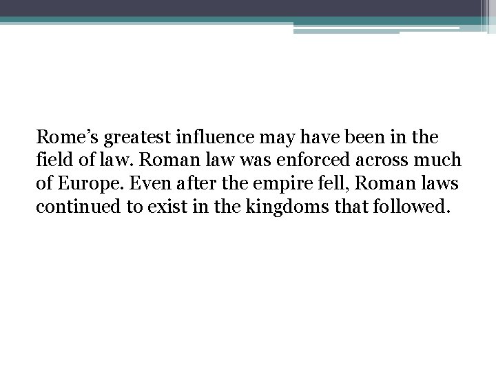 Rome’s greatest influence may have been in the field of law. Roman law was