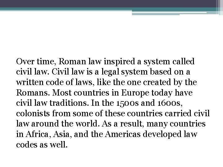 Over time, Roman law inspired a system called civil law. Civil law is a