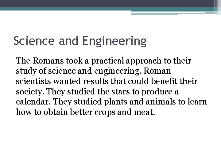 Science and Engineering The Romans took a practical approach to their study of science