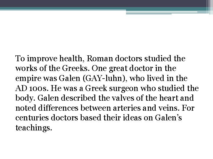 To improve health, Roman doctors studied the works of the Greeks. One great doctor