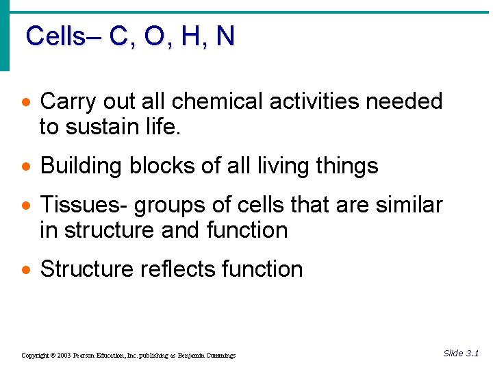 Cells– C, O, H, N · Carry out all chemical activities needed to sustain