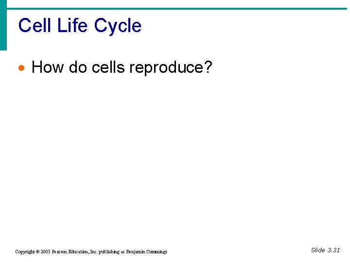 Cell Life Cycle · How do cells reproduce? Copyright © 2003 Pearson Education, Inc.