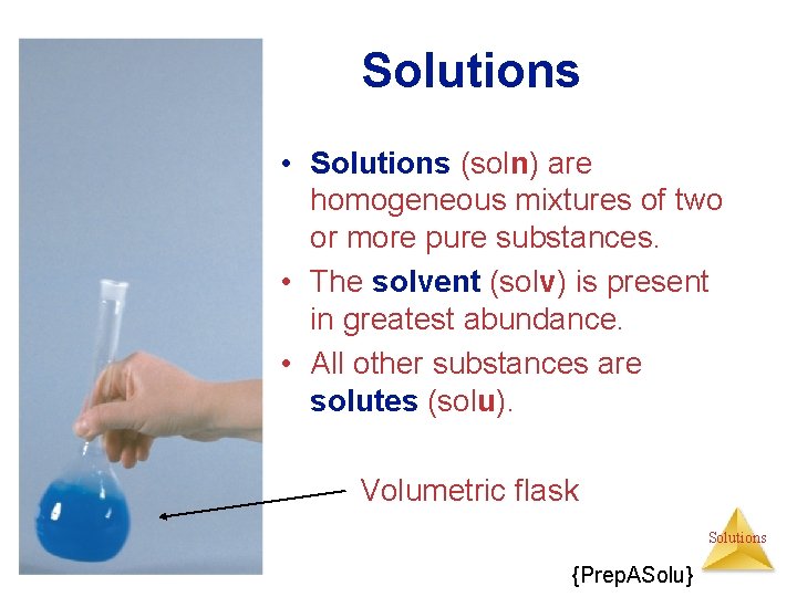 Solutions • Solutions (soln) are homogeneous mixtures of two or more pure substances. •