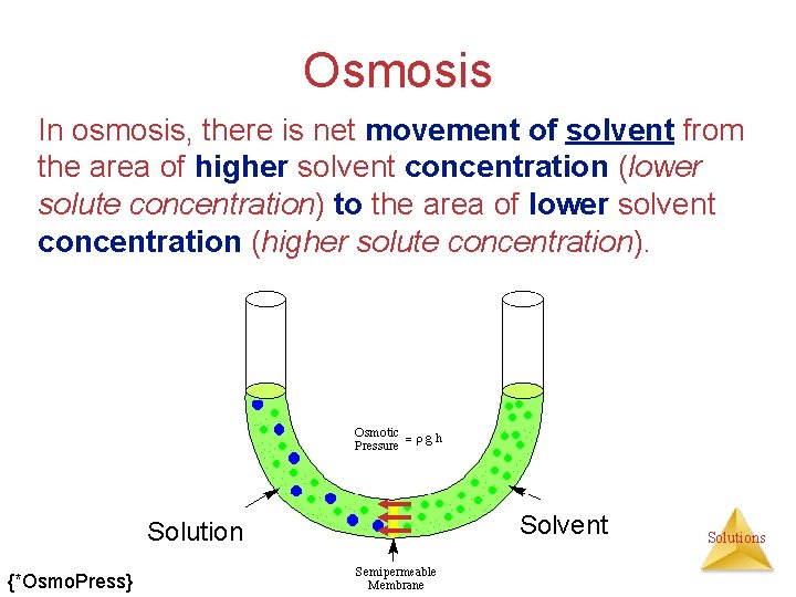 Osmosis In osmosis, there is net movement of solvent from the area of higher